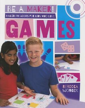 Maker Projects for Kids Who Love Games by Rebecca Sjonger