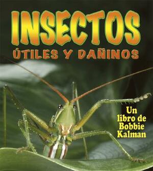 Insectos Utiles y Daninos by Bobbie Kalman, Molly Aloian
