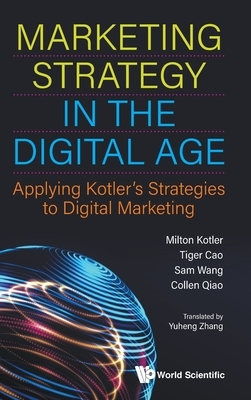 Marketing Strategy in the Digital Age: Applying Kotler's Strategies to Digital Marketing by Milton Kotler, Sam Wang, Tiger Cao