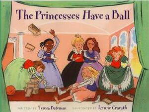 The Princesses Have a Ball by Teresa Bateman, Lynne Cravath