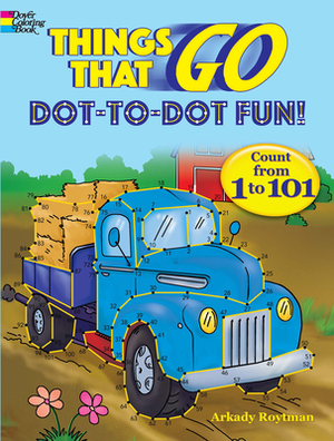 Things That Go Dot-To-Dot Fun!: Count from 1 to 101 by Arkady Roytman