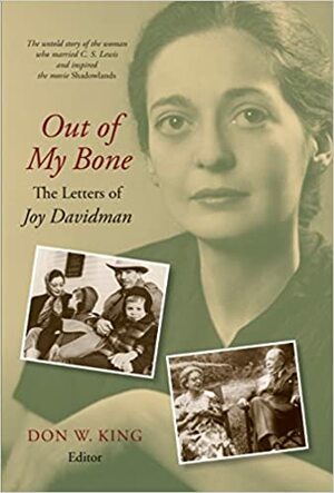 Out of My Bone: The Letters of Joy Davidman: The Letters and Autobiography of Joy Davidman by Don W. King