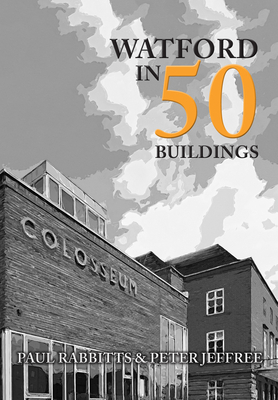 Watford in 50 Buildings by Paul Rabbitts, Peter Jeffree
