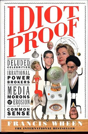 Idiot Proof: A Short History Of Modern Delusions by Francis Wheen, Francis Wheen