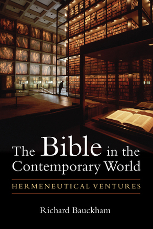 The Bible in the Contemporary World: Hermeneutical Ventures by Richard Bauckham