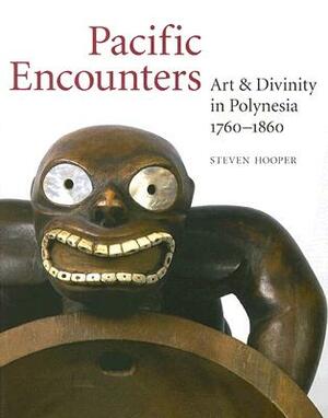 Pacific Encounters: Art & Divinity in Polynesia, 1760-1860 by Steven Hooper