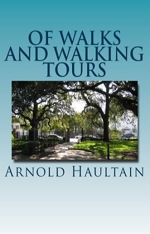 Of Walks and Walking Tours: An Attempt to Find a Philosophy and a Creed by Arnold Haultain