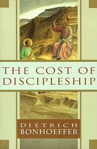 The Cost of Discipleship by Dietrich Bonhoeffer