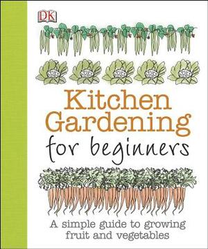 Kitchen Gardening for Beginners: A Simple Guide to Growing Fruit and Vegetables by Simon Akeroyd