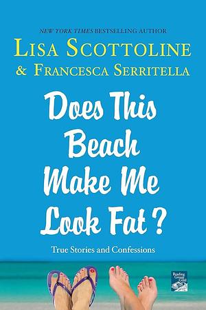 Does This Beach Make Me Look Fat? by Lisa Scottoline, Francesca Serritella