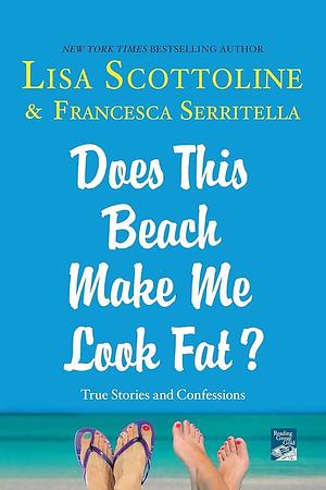Does This Beach Make Me Look Fat? by Lisa Scottoline, Francesca Serritella