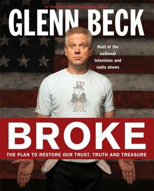 Broke : The Plan to Restore our Trust, Truth and Treasure by Glenn Beck