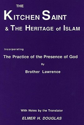 The Kitchen Saint and the Heritage of Islam: Incorporating the Practice of the Presence of God by Brother Lawrence, Lawrence