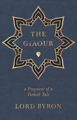 The Giaour - A Fragment of a Turkish Tale. by George Gordon Byron