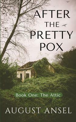 After the Pretty Pox: The Attic by August Ansel