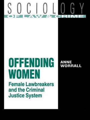 Offending Women: Female Lawbreakers and the Criminal Justice System by Anne Worrall