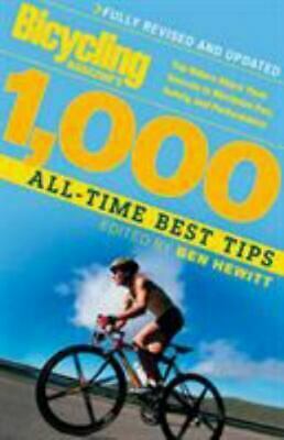 Bicycling Magazine's 1000 All-Time Best Tips: Top Riders Share Their Secrets to Maximize Fun, Safety, and Performance by Ben Hewitt