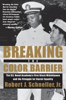 Breaking the Color Barrier: The U.S. Naval Academy's First Black Midshipmen and the Struggle for Racial Equality by Robert J. Schneller Jr