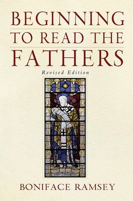 Beginning to Read the Fathers: Revised Edition by Boniface Ramsey