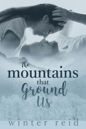 The Mountains That Ground Us by Winter Reid