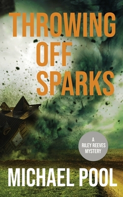 Throwing Off Sparks: A Riley Reeves Mystery by Michael Pool