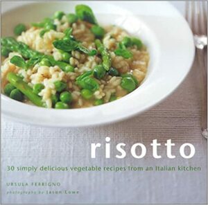 Risotto: 30 Simply Delicious Vegetarian Recipes from an Italian Kitchen by Maxine Clark, Ursula Ferrigno, Jason Lowe