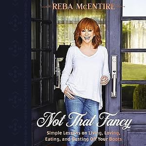 Not That Fancy: Simple Lessons on Living, Loving, Eating, and Dusting Off Your Boots by Reba McEntire