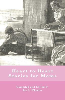 Heart to Heart Stories for Moms by Joe L. Wheeler