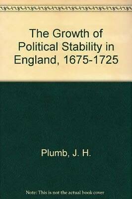 The Growth of Political Stability in England: 1675-1725 by J.H. Plumb