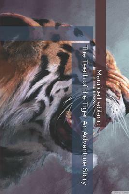 The Teeth of the Tiger An Adventure Story by Maurice Leblanc