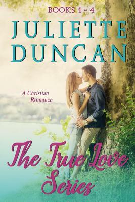 The True Love Series Books 1 - 4: A Christian Romance by Juliette Duncan