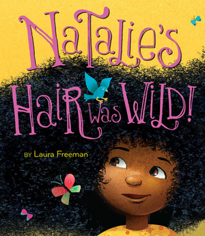 Natalie's Hair Was Wild! by Laura Freeman