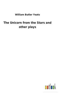 The Unicorn from the Stars and Other Plays by W.B. Yeats