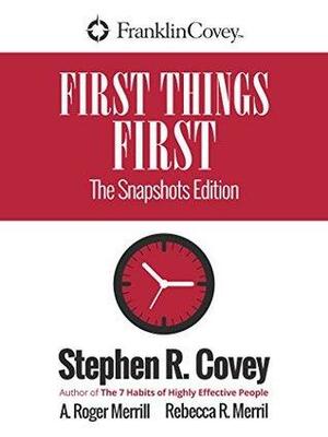 First Things First: New Snapshots Edition by Stephen R. Covey, A. Roger Merrill, Rebecca R. Merrill