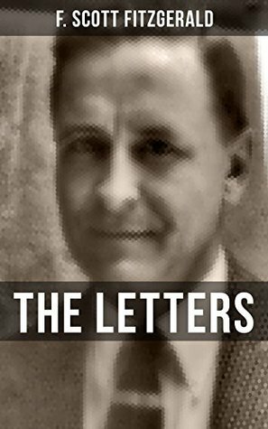 THE LETTERS OF F. SCOTT FITZGERALD: From the author of The Great Gatsby, The Side of Paradise, Tender Is the Night, The Beautiful and Damned, The Love ... Button and many other notable works by F. Scott Fitzgerald