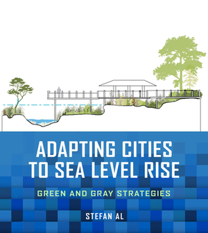 Adapting Cities to Sea Level Rise: Green and Gray Strategies by Stefan Al