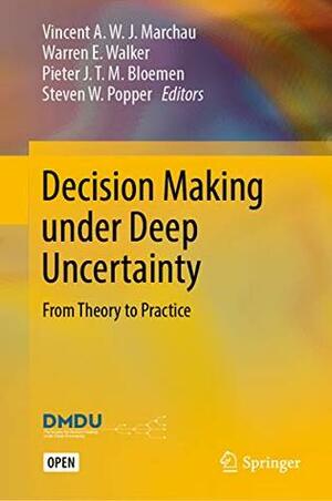 Decision Making under Deep Uncertainty: From Theory to Practice by Warren E. Walker, Steven W. Popper, Pieter J. T. M. Bloemen, Vincent A. W. J. Marchau
