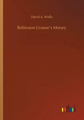 Robinson Crusoe´s Money by David a. Wells