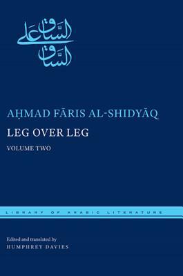 Leg Over Leg, Volume Two: Or, the Turtle in the Tree Concerning the Fariyaq: What Manner of Creature Might He Be by A&#7717;mad F&#257;ris Al-Shidy&#257;q