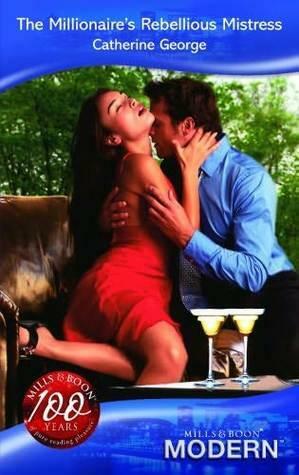 The Millionaires Rebellious Mistress by Catherine George