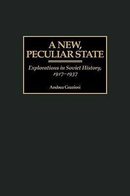 A New, Peculiar State: Explorations in Soviet History, 1917-1937 by Andrea Graziosi