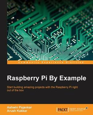 Raspberry Pi By Example by Ashwin Pajankar, Arush Kakkar