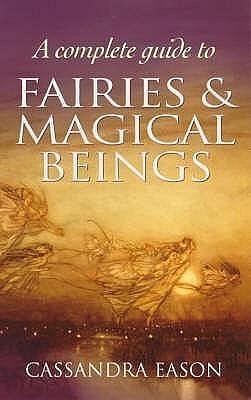 A Complete Guide to Fairies and Magical Beings by Cassandra Eason, Cassandra Eason