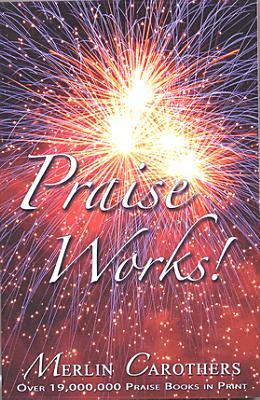 Praise Works: by Merlin R. Carothers