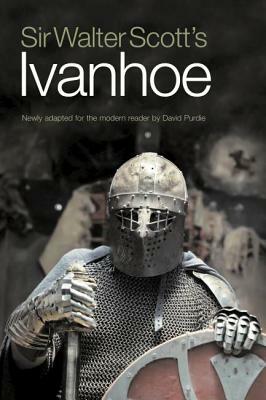 Sir Walter Scott's Ivanhoe: Newly Adapted for the Modern Reader by David Purdie by David Purdie, Walter Scott