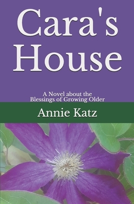 Cara's House: A Novel about the Blessings of Growing Older by Annie Katz