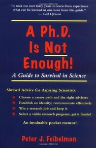 A PhD Is Not Enough: A Guide To Survival In Science by Peter J. Feibelman