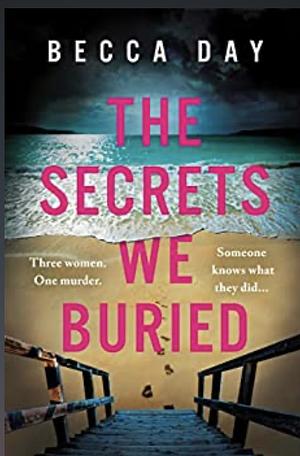 The Secrets We Buried  by Becca Day