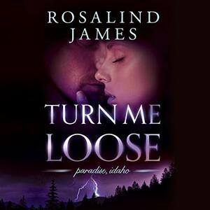 Turn Me Loose by Rosalind James