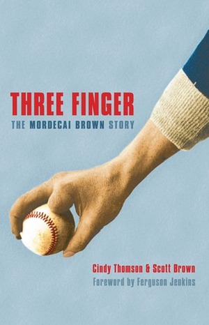 Three Finger: The Mordecai Brown Story by Cindy Thomson, Scott Brown, Ferguson Jenkins